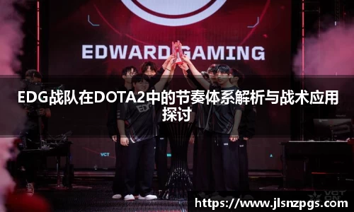 EDG战队在DOTA2中的节奏体系解析与战术应用探讨