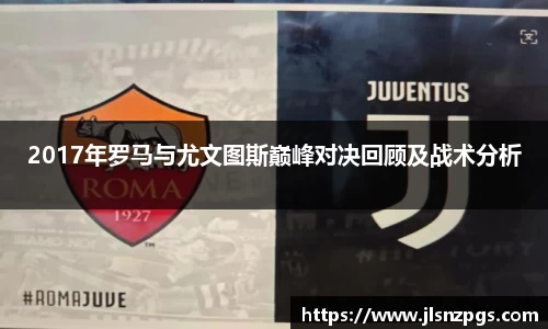 2017年罗马与尤文图斯巅峰对决回顾及战术分析