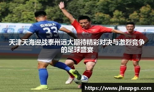 天津天海迎战泰州远大期待精彩对决与激烈竞争的足球盛宴
